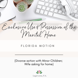 FLORIDA Motion for Exclusive Use and Possession of the Marital Home (divorce action with minor children; filed on behalf of the Wife)