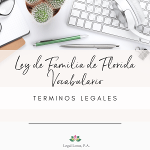 Vocabulario de Derecho Familiar de Florida; glosario con términos legales que encontrará en su acción judicial